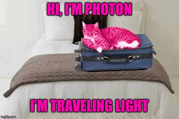 RayCat kicks to the curb | HI, I’M PHOTON I’M TRAVELING LIGHT | image tagged in raycat kicks to the curb | made w/ Imgflip meme maker