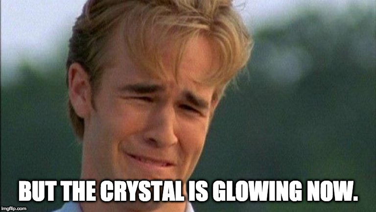 crying dawson | BUT THE CRYSTAL IS GLOWING NOW. | image tagged in crying dawson | made w/ Imgflip meme maker