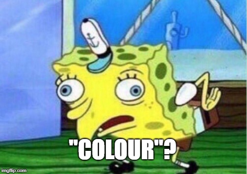 Mocking Spongebob Meme | "COLOUR"? | image tagged in memes,mocking spongebob | made w/ Imgflip meme maker