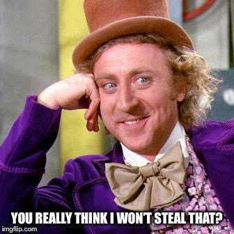 Willy Wonka Blank | YOU REALLY THINK I WON’T STEAL THAT? | image tagged in willy wonka blank | made w/ Imgflip meme maker