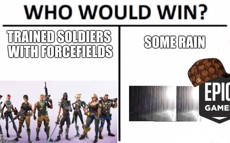 SOME RAIN; TRAINED SOLDIERS WITH FORCEFIELDS | image tagged in scumbag epic,fortnite meme,random,lel | made w/ Imgflip meme maker