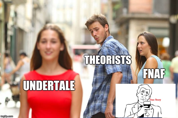 Distracted Boyfriend | THEORISTS; FNAF; UNDERTALE | image tagged in memes,distracted boyfriend | made w/ Imgflip meme maker