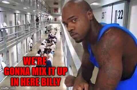 WE'RE GONNA MIX IT UP IN HERE BILLY | made w/ Imgflip meme maker