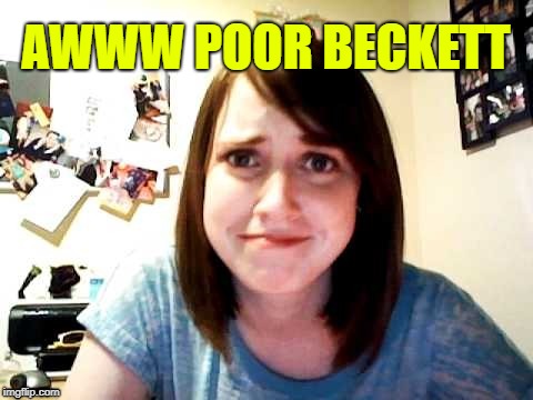 OAG | AWWW POOR BECKETT | image tagged in oag | made w/ Imgflip meme maker