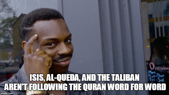 Roll Safe Think About It | ISIS, AL-QUEDA, AND THE TALIBAN AREN'T FOLLOWING THE QURAN WORD FOR WORD | image tagged in memes,roll safe think about it,isis,al qaeda,taliban,quran | made w/ Imgflip meme maker