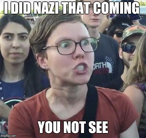 Triggered feminist | I DID NAZI THAT COMING YOU NOT SEE | image tagged in triggered feminist | made w/ Imgflip meme maker