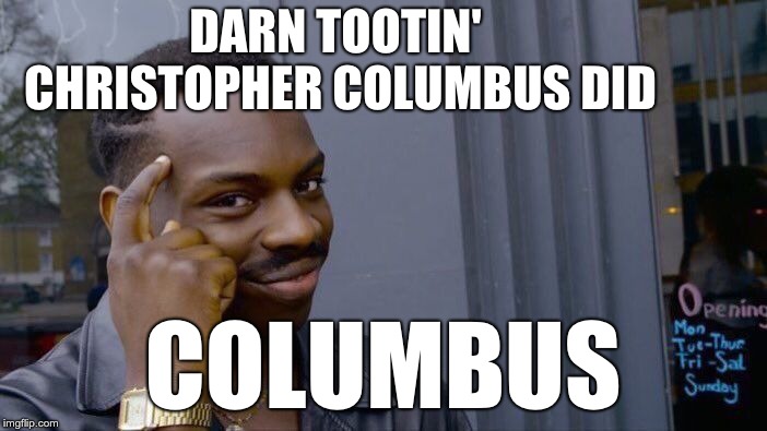 Roll Safe Think About It Meme | DARN TOOTIN' CHRISTOPHER COLUMBUS DID COLUMBUS | image tagged in memes,roll safe think about it | made w/ Imgflip meme maker