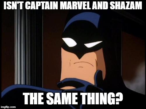 Confused Batman | ISN'T CAPTAIN MARVEL AND SHAZAM THE SAME THING? | image tagged in confused batman | made w/ Imgflip meme maker