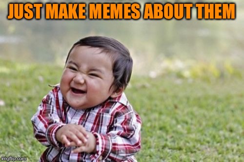 Evil Toddler Meme | JUST MAKE MEMES ABOUT THEM | image tagged in memes,evil toddler | made w/ Imgflip meme maker