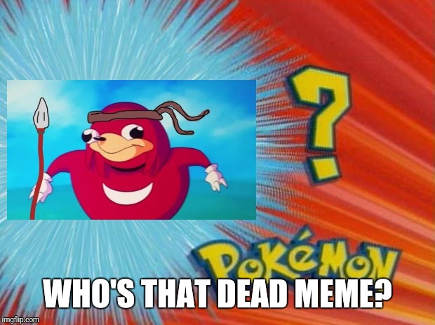 who is that pokemon | WHO'S THAT DEAD MEME? | image tagged in who is that pokemon | made w/ Imgflip meme maker