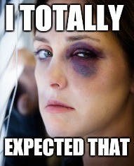 black eye | I TOTALLY EXPECTED THAT | image tagged in black eye | made w/ Imgflip meme maker