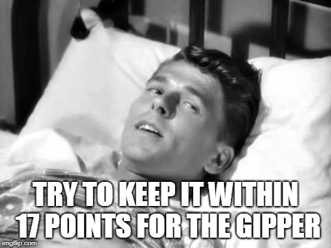 TRY TO KEEP IT WITHIN 17 POINTS FOR THE GIPPER | made w/ Imgflip meme maker