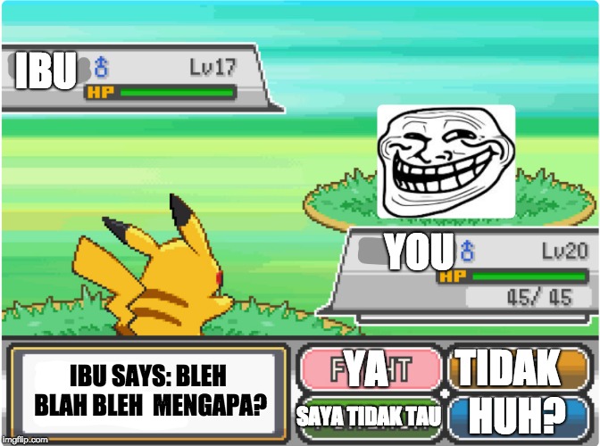 Troll Pokemon battle | IBU; YOU; TIDAK; YA; IBU SAYS: BLEH BLAH BLEH 
MENGAPA? SAYA TIDAK TAU; HUH? | image tagged in troll pokemon battle | made w/ Imgflip meme maker