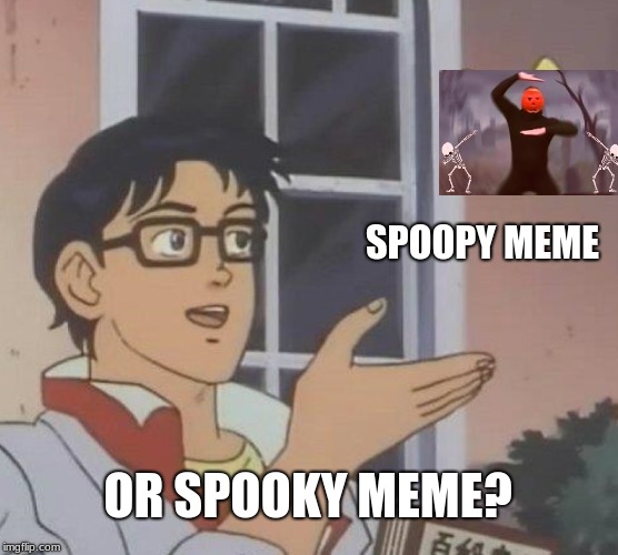 Is This A Pigeon Meme | SPOOPY MEME; OR SPOOKY MEME? | image tagged in memes,is this a pigeon | made w/ Imgflip meme maker