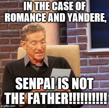 Maury Lie Detector | IN THE CASE OF ROMANCE AND YANDERE, SENPAI IS NOT THE FATHER!!!!!!!!!! | image tagged in memes,maury lie detector | made w/ Imgflip meme maker