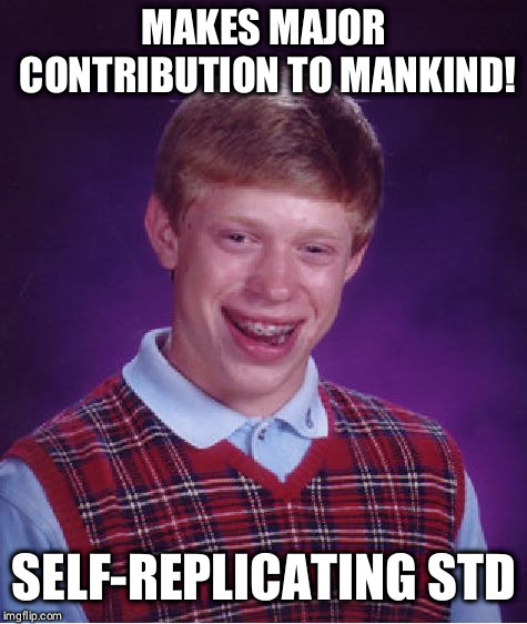 Bad Luck Brian Meme | MAKES MAJOR CONTRIBUTION TO MANKIND! SELF-REPLICATING STD | image tagged in memes,bad luck brian | made w/ Imgflip meme maker