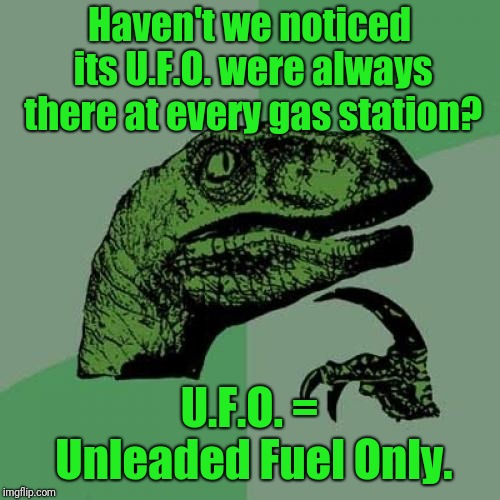 Philosoraptor Meme | Haven't we noticed its U.F.O. were always there at every gas station? U.F.O. = Unleaded Fuel Only. | image tagged in memes,philosoraptor | made w/ Imgflip meme maker