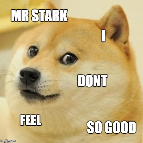 Doge Meme | MR STARK; I; DONT; FEEL; SO GOOD | image tagged in memes,doge | made w/ Imgflip meme maker