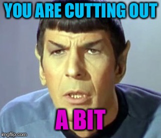 YOU ARE CUTTING OUT A BIT | made w/ Imgflip meme maker