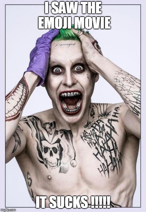 Jared Leto Joker | I SAW THE EMOJI MOVIE; IT SUCKS !!!!! | image tagged in jared leto joker | made w/ Imgflip meme maker