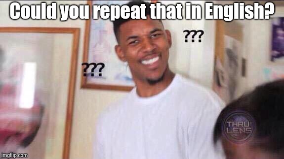 Black guy confused | Could you repeat that in English? | image tagged in black guy confused | made w/ Imgflip meme maker