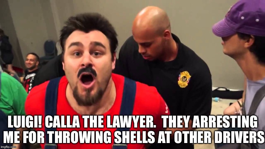 Mario Arrested | LUIGI! CALLA THE LAWYER.  THEY ARRESTING ME FOR THROWING SHELLS AT OTHER DRIVERS | image tagged in mario,memes,mario kart | made w/ Imgflip meme maker