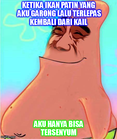 KETIKA IKAN PATIN YANG AKU GARONG LALU TERLEPAS KEMBALI DARI KAIL  AKU HANYA BISA TERSENYUM | image tagged in ijal | made w/ Imgflip meme maker