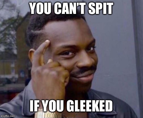 black guy pointing at head | YOU CAN’T SPIT; IF YOU GLEEKED | image tagged in black guy pointing at head | made w/ Imgflip meme maker