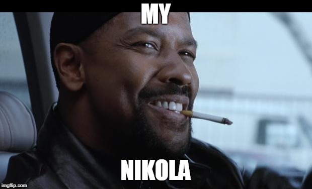 my nigga | MY; NIKOLA | image tagged in my nigga | made w/ Imgflip meme maker