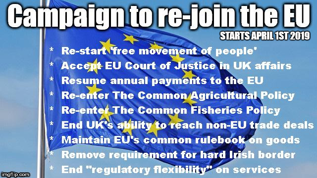 Campaign to re-join the EU | STARTS APRIL 1ST 2019 | image tagged in brexit,peoples vote,remoaners,wearecorbyn,labourisdead,european union | made w/ Imgflip meme maker