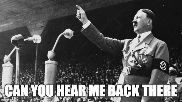 Adolf Hitler | CAN YOU HEAR ME BACK THERE | image tagged in adolf hitler | made w/ Imgflip meme maker
