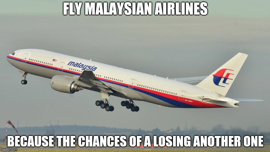 FLY MALAYSIAN AIRLINES; BECAUSE THE CHANCES OF A LOSING ANOTHER ONE | image tagged in malaysian triple 7 | made w/ Imgflip meme maker