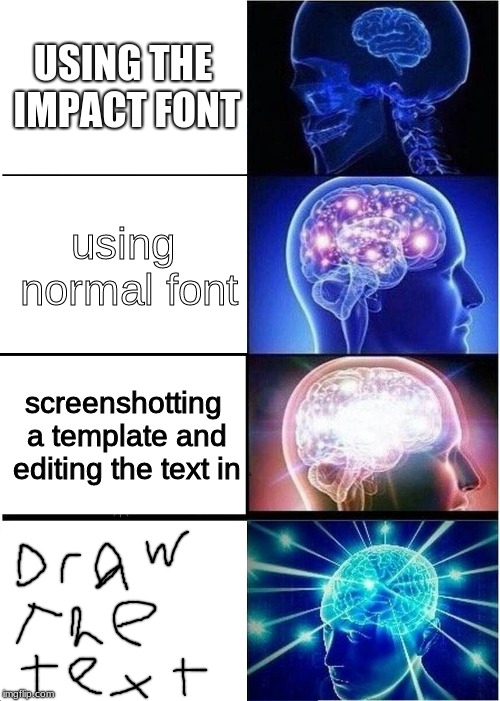 Expanding Brain Meme | USING THE IMPACT FONT; using normal font; screenshotting a template and editing the text in | image tagged in memes,expanding brain | made w/ Imgflip meme maker