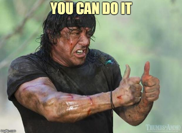 Thumbs Up Rambo | YOU CAN DO IT | image tagged in thumbs up rambo | made w/ Imgflip meme maker
