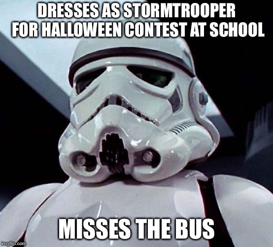 Brian | DRESSES AS STORMTROOPER FOR HALLOWEEN CONTEST AT SCHOOL; MISSES THE BUS | image tagged in stormtrooper,bad luck brian,star wars | made w/ Imgflip meme maker