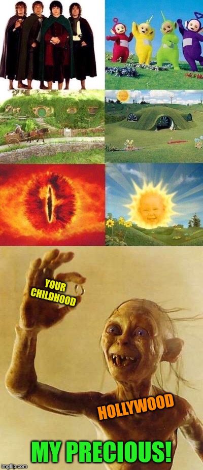 Nothing new under the Sauron | YOUR CHILDHOOD; HOLLYWOOD; MY PRECIOUS! | image tagged in lord of the rings,teletubbies,hobbits,gollum,hollywood,funny memes | made w/ Imgflip meme maker