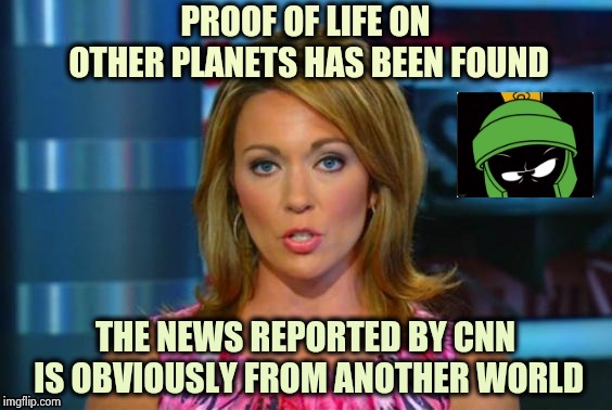 Far out , man far out | PROOF OF LIFE ON OTHER PLANETS HAS BEEN FOUND; THE NEWS REPORTED BY CNN IS OBVIOUSLY FROM ANOTHER WORLD | image tagged in real news network,cnn crazy news network,insanity,why aliens won't talk to us,planet earth,new world order | made w/ Imgflip meme maker