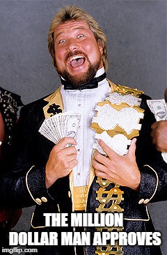 Million Dollar Man Ted DiBiase | THE MILLION DOLLAR MAN APPROVES | image tagged in million dollar man ted dibiase | made w/ Imgflip meme maker