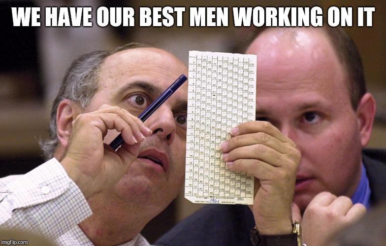 Hanging Chad | WE HAVE OUR BEST MEN WORKING ON IT | image tagged in hanging chad | made w/ Imgflip meme maker