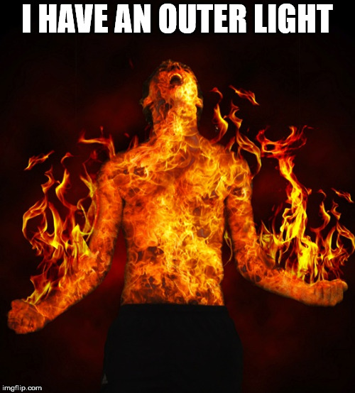 Man on fire | I HAVE AN OUTER LIGHT | image tagged in man on fire | made w/ Imgflip meme maker