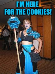 I’M HERE FOR THE COOKIES! | made w/ Imgflip meme maker