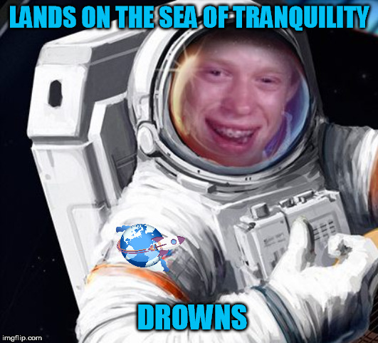 Brian in space | LANDS ON THE SEA OF TRANQUILITY; DROWNS | image tagged in bad luck brian,the moon,moon landing,custom template,space | made w/ Imgflip meme maker