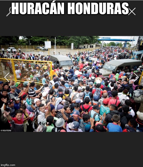 HURACÁN HONDURAS | image tagged in honduras,caravan,immigrstion | made w/ Imgflip meme maker