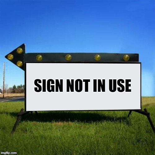 heres your sign | SIGN NOT IN USE | image tagged in yard sign,funny | made w/ Imgflip meme maker