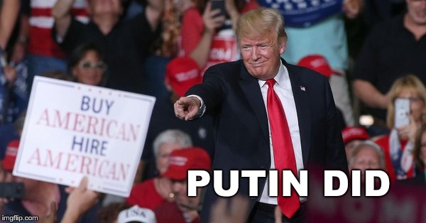 Putin Did | PUTIN DID | image tagged in trump,putin,maga | made w/ Imgflip meme maker