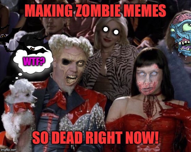 Mugatu So ROT Right Now | •  • | image tagged in mugatu so hot right now,halloween,zombies | made w/ Imgflip meme maker