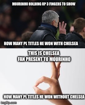 MOURINHO HOLDING UP 3 FINGERS TO SHOW; HOW MANY PL TITLES HE WON WITH CHELSEA; THIS IS CHELSEA FAN PRESENT TO MOURINHO; HOW MANY PL TITLES HE WON WITHOUT CHELSEA | made w/ Imgflip meme maker