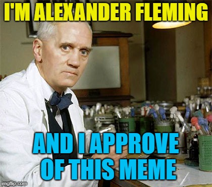 I'M ALEXANDER FLEMING AND I APPROVE OF THIS MEME | made w/ Imgflip meme maker