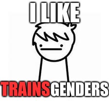 I Like Trains | I LIKE TRAINS GENDERS | image tagged in i like trains | made w/ Imgflip meme maker