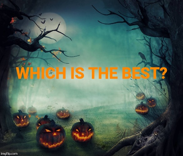 Halloween poll | WHICH IS THE BEST? | image tagged in halloween poll | made w/ Imgflip meme maker